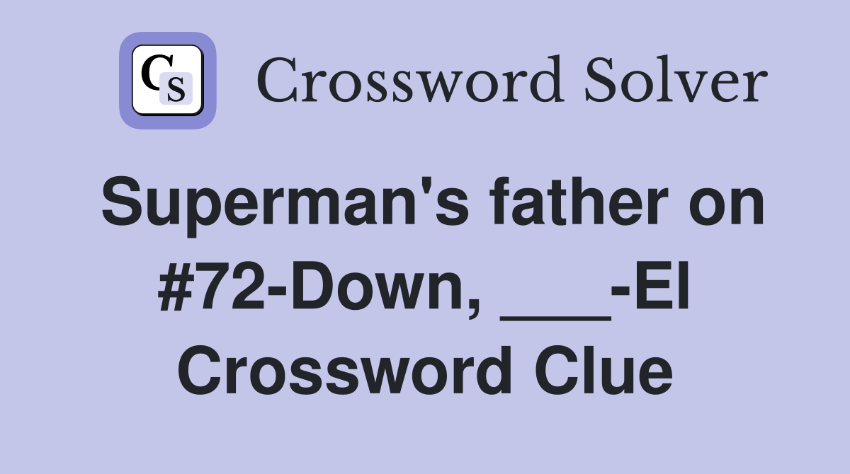 Superman's father on #72-Down, ___-El Crossword Clue