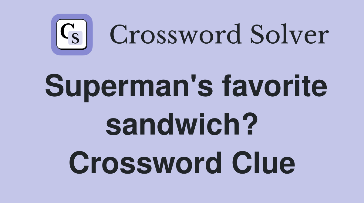 Superman's favorite sandwich? Crossword Clue