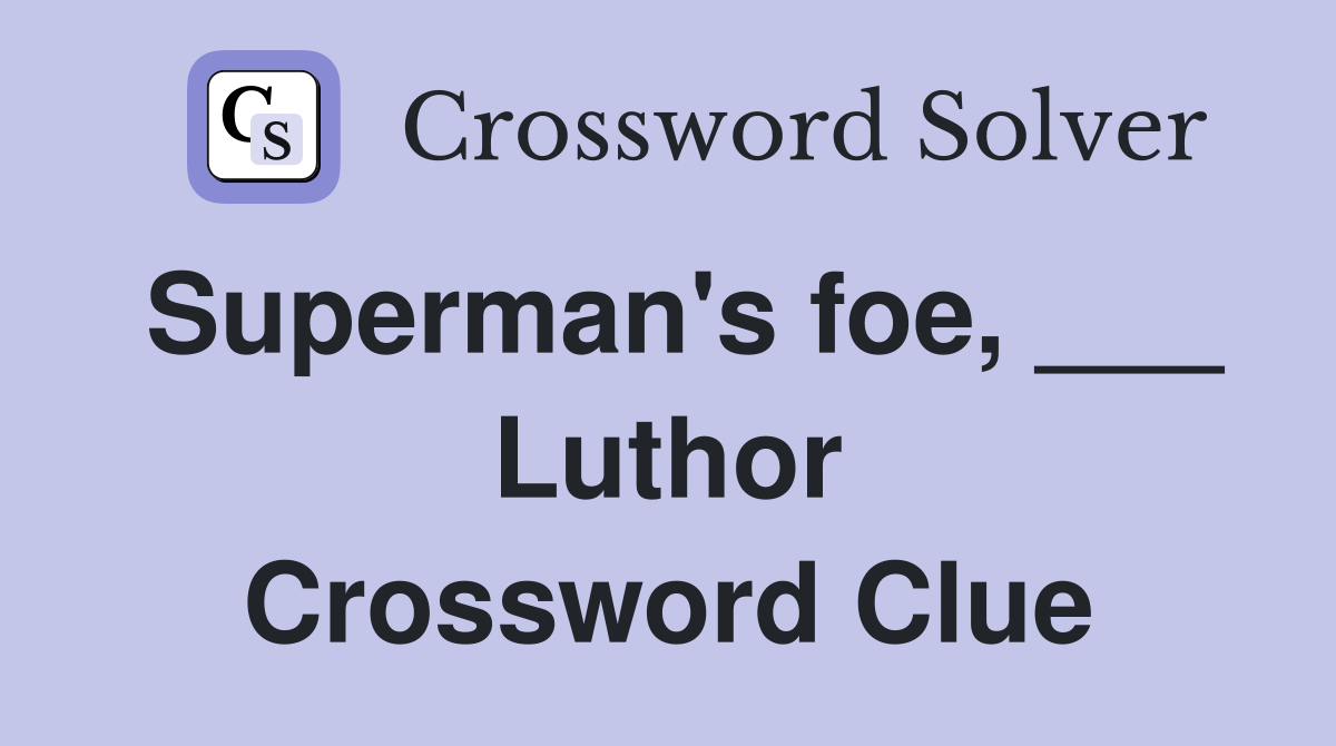 Superman's foe, ___ Luthor Crossword Clue