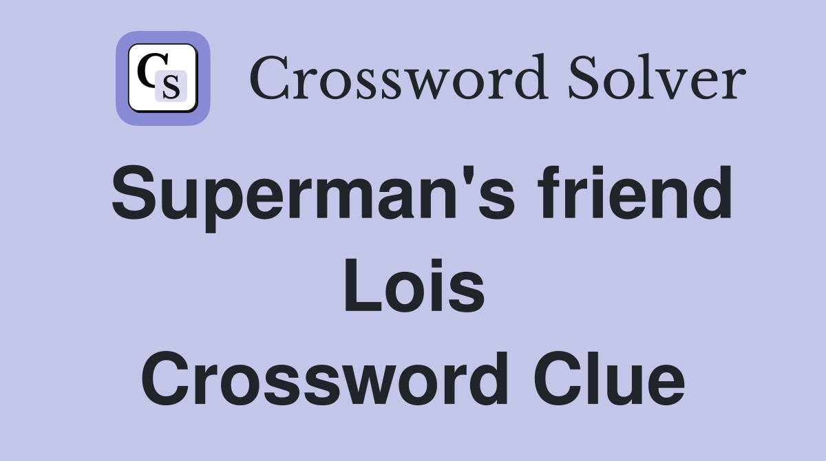 Superman's friend Lois Crossword Clue