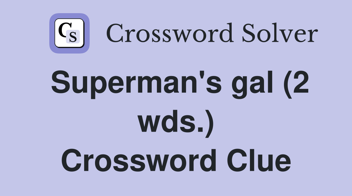 Superman's gal (2 wds.) Crossword Clue