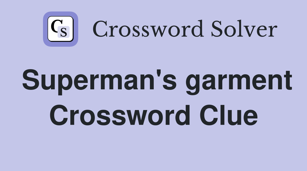 Superman's garment Crossword Clue