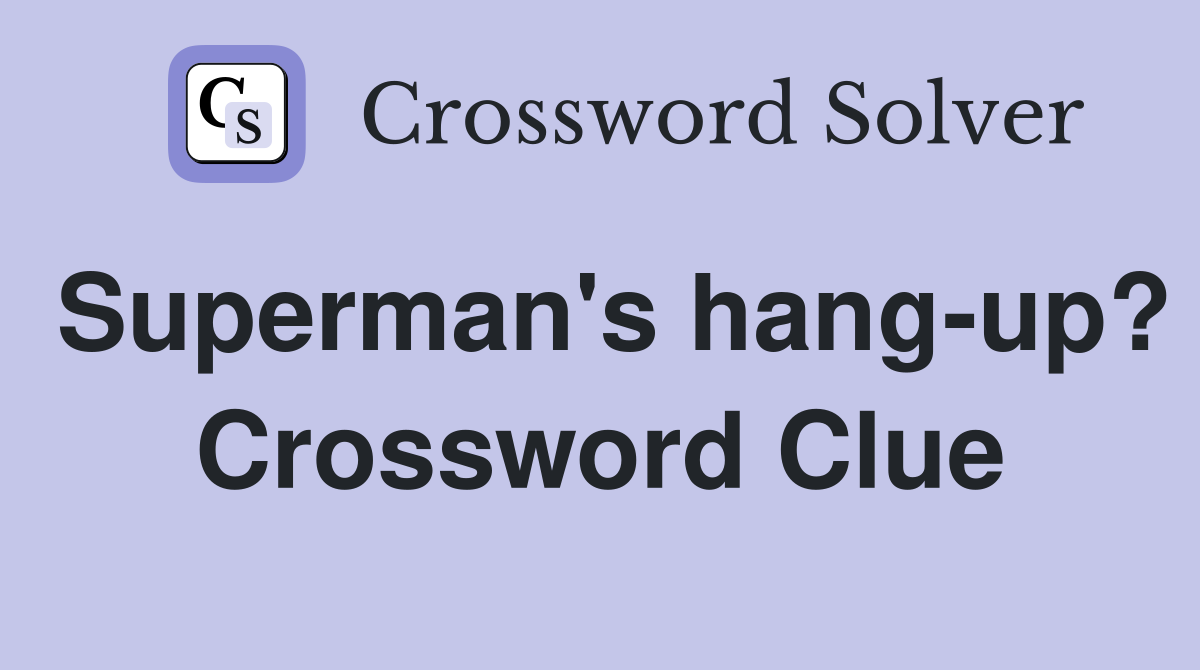 Superman's hang-up? Crossword Clue