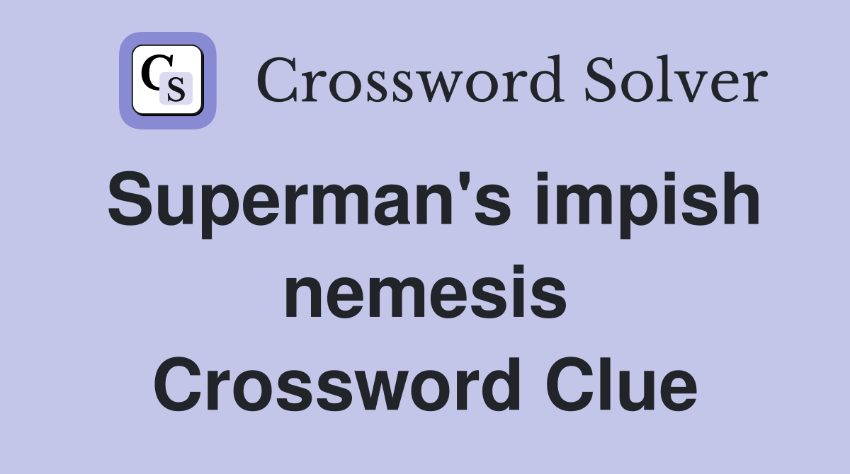 Superman's impish nemesis Crossword Clue