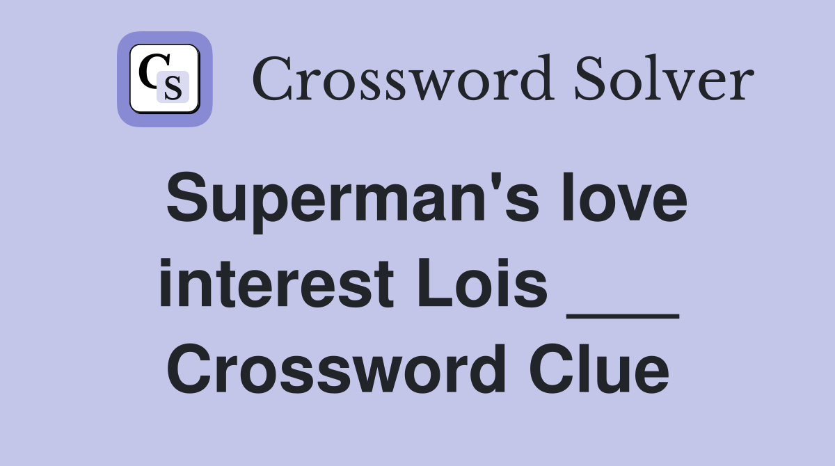 Superman's love interest Lois ___ Crossword Clue