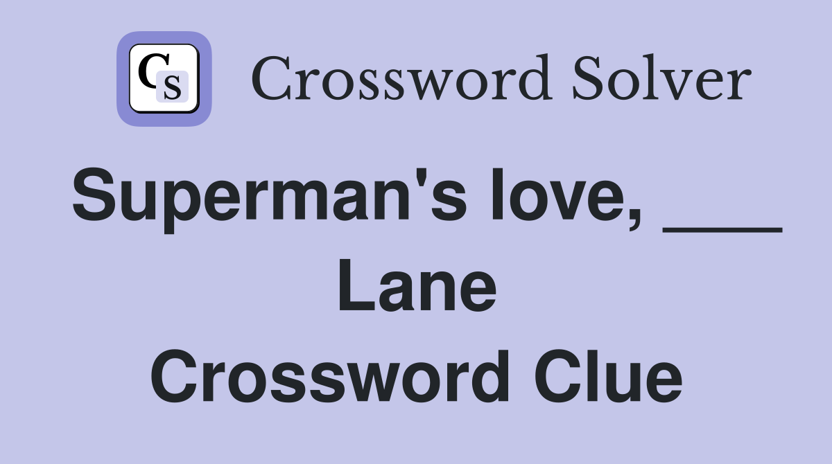 Superman's love, ___ Lane Crossword Clue