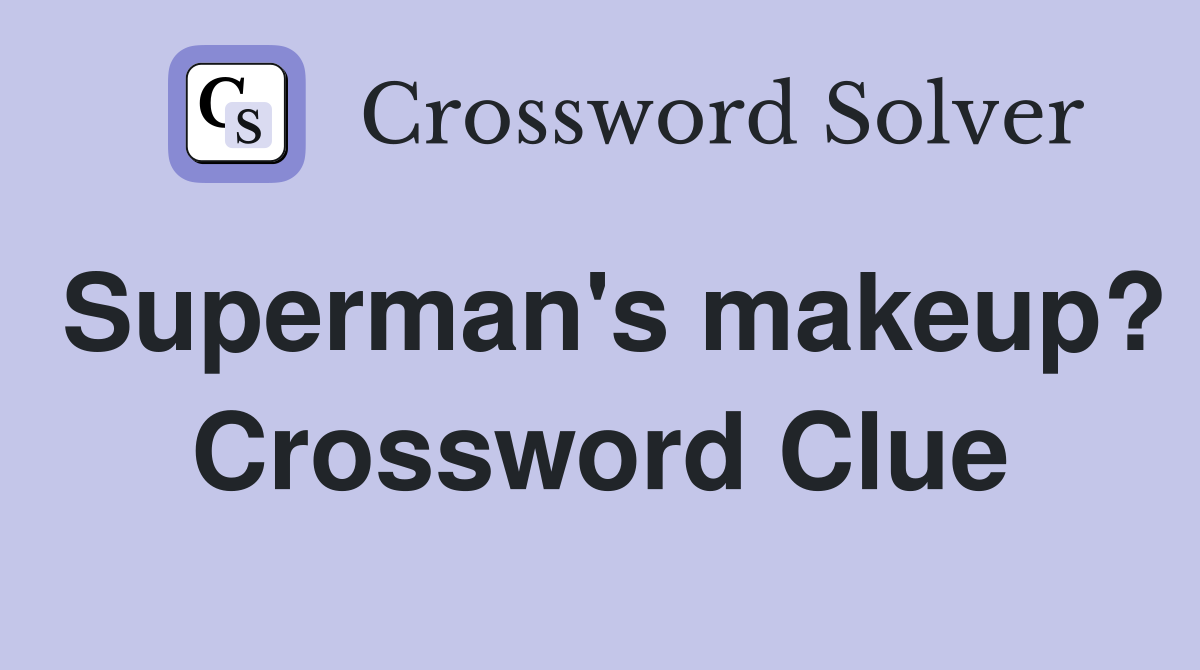 Superman's makeup? Crossword Clue