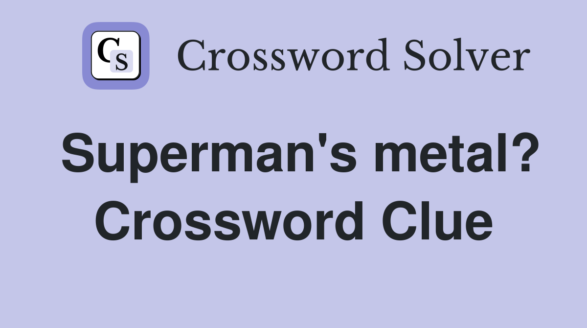 Superman's metal? Crossword Clue