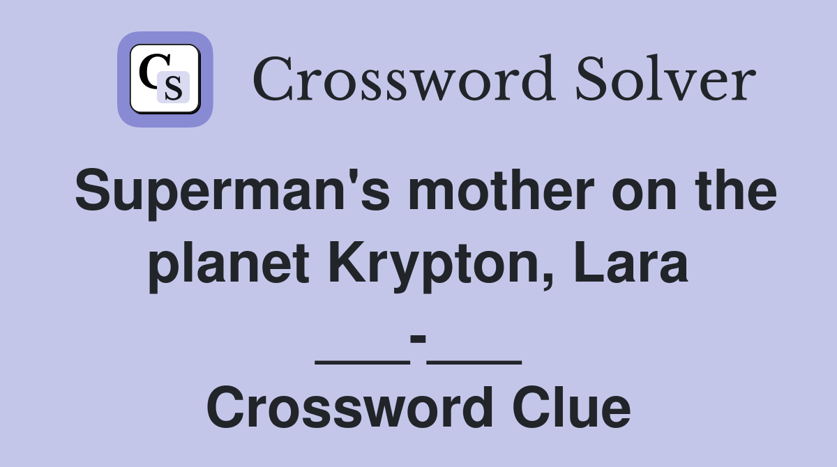 Superman's mother on the planet Krypton, Lara ___-___ Crossword Clue