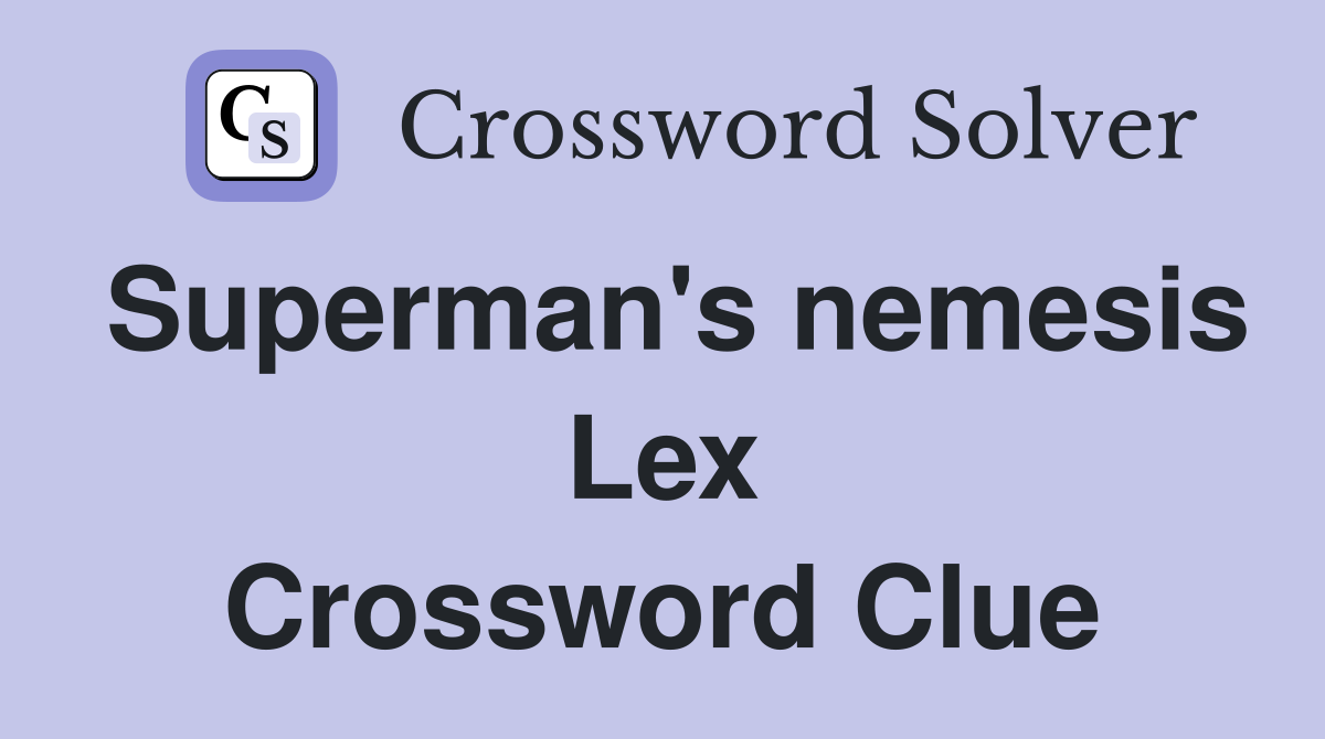 Superman's nemesis Lex Crossword Clue