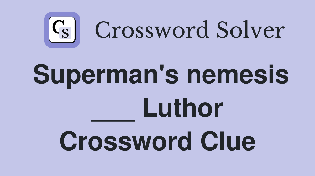 Superman's nemesis ___ Luthor Crossword Clue