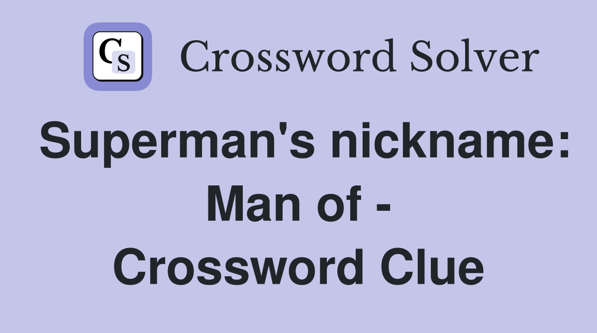 Superman's nickname: Man of - Crossword Clue
