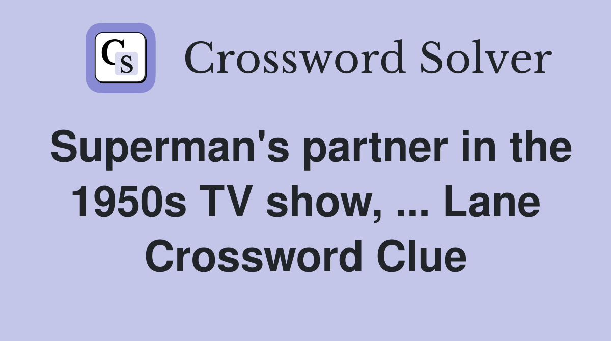 Superman's partner in the 1950s TV show, ... Lane Crossword Clue