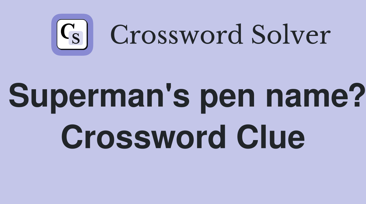 Superman's pen name? Crossword Clue