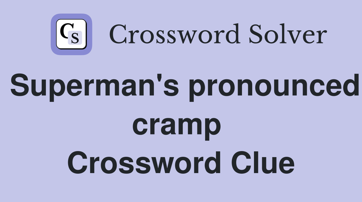 Superman's pronounced cramp  Crossword Clue