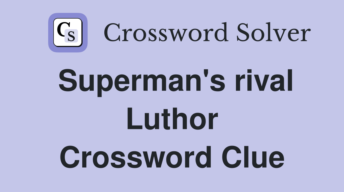 Superman's rival Luthor Crossword Clue
