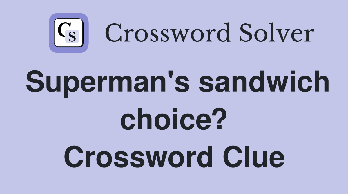 Superman's sandwich choice? Crossword Clue