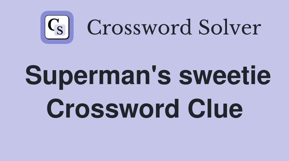 Superman's sweetie Crossword Clue