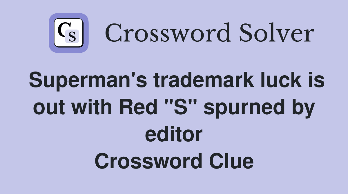 Superman's trademark luck is out with Red "S" spurned by editor Crossword Clue