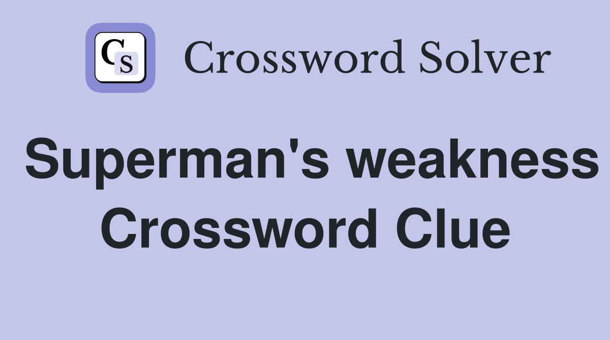 Superman's weakness Crossword Clue