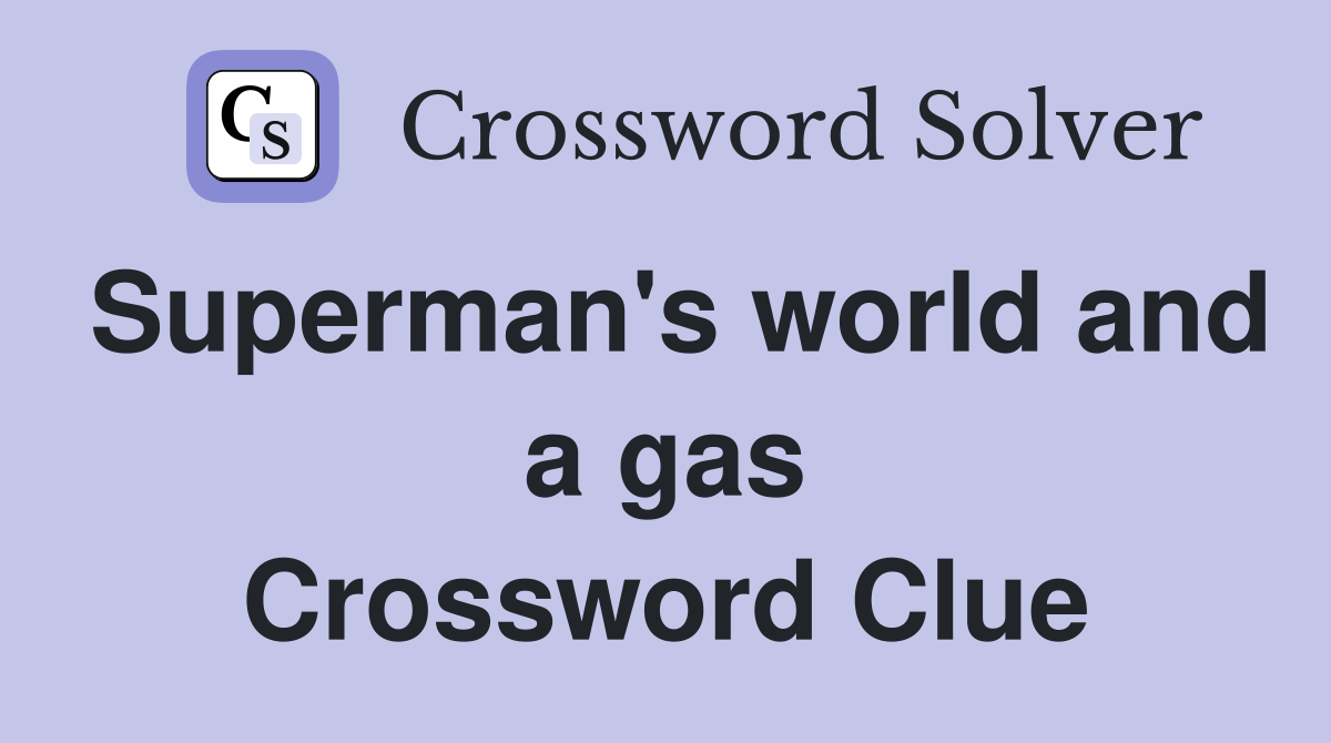Superman's world and a gas Crossword Clue