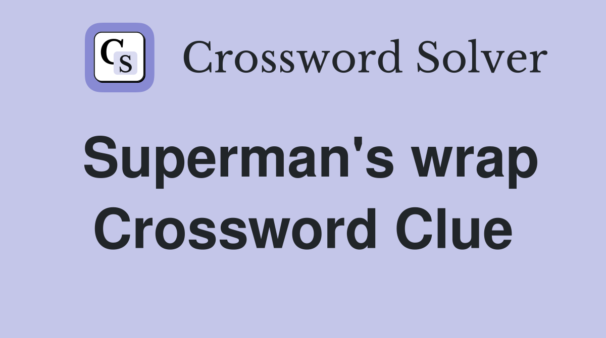 Superman's wrap Crossword Clue
