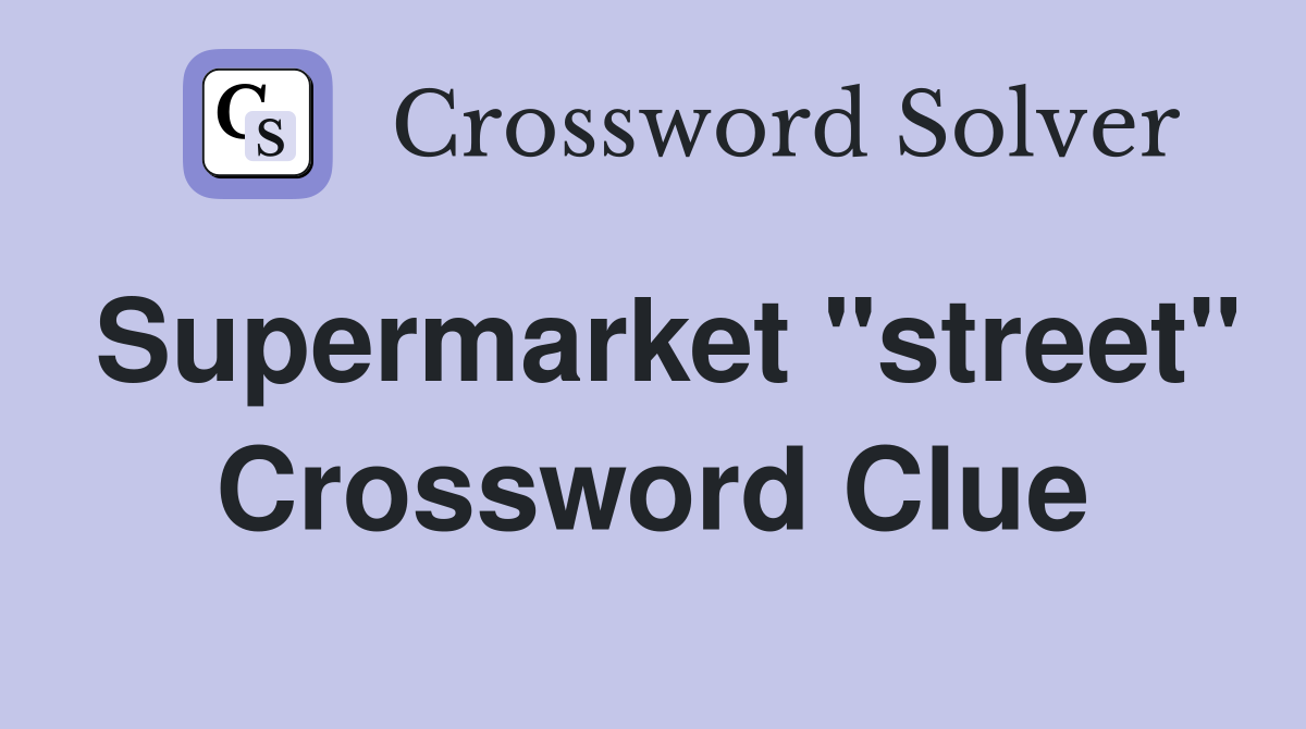Supermarket "street" Crossword Clue