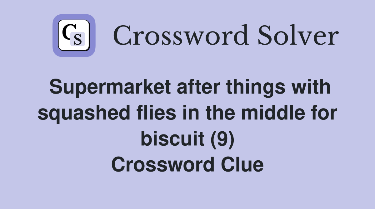 Supermarket after things with squashed flies in the middle for biscuit (9) Crossword Clue