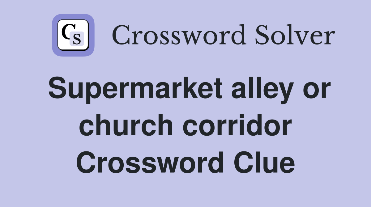 Supermarket alley or church corridor Crossword Clue