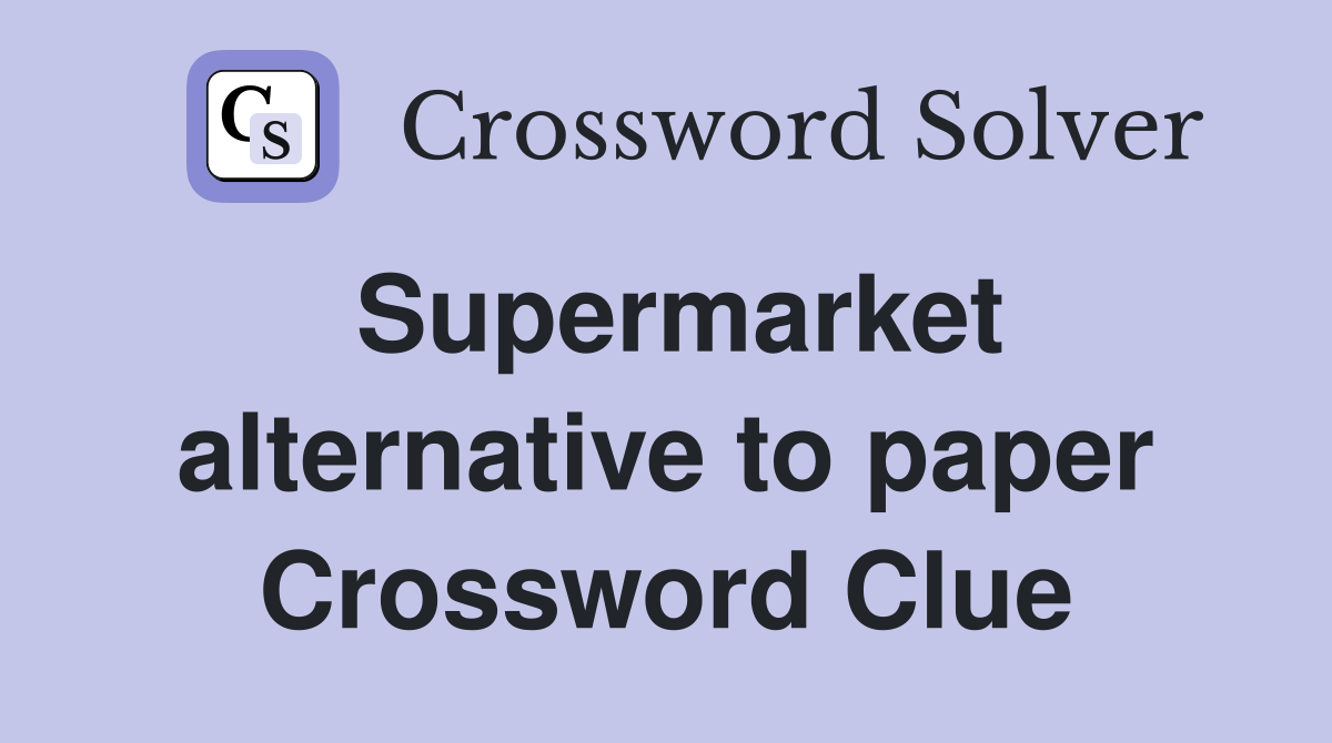 Supermarket alternative to paper Crossword Clue
