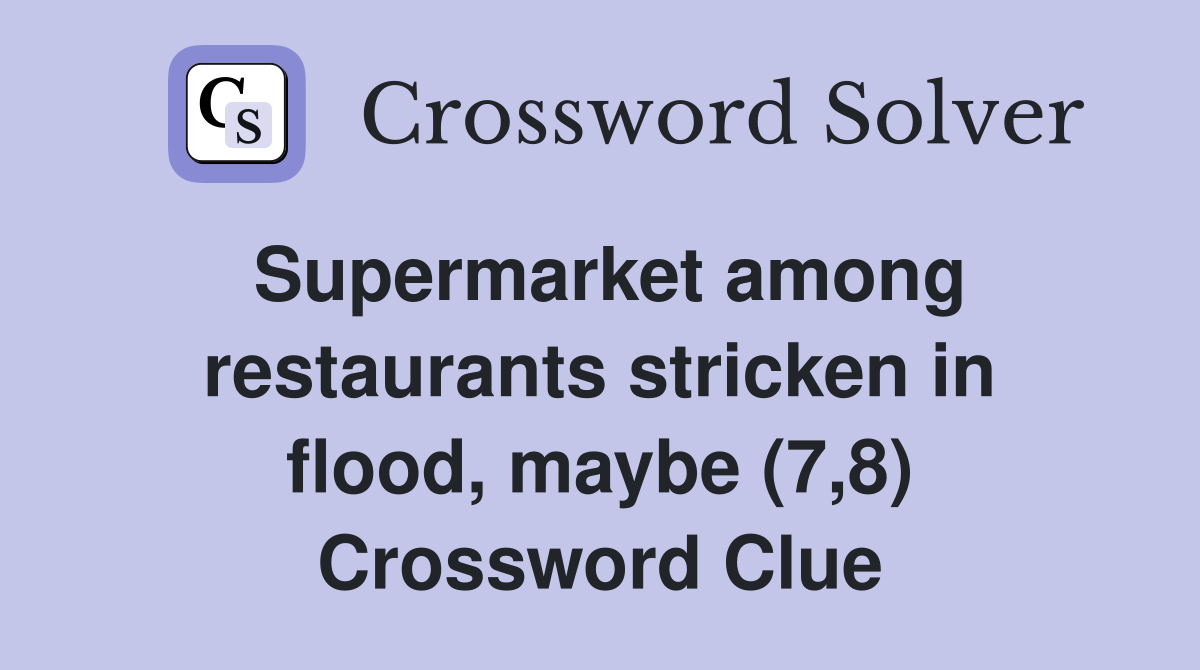 Supermarket among restaurants stricken in flood, maybe (7,8) Crossword Clue