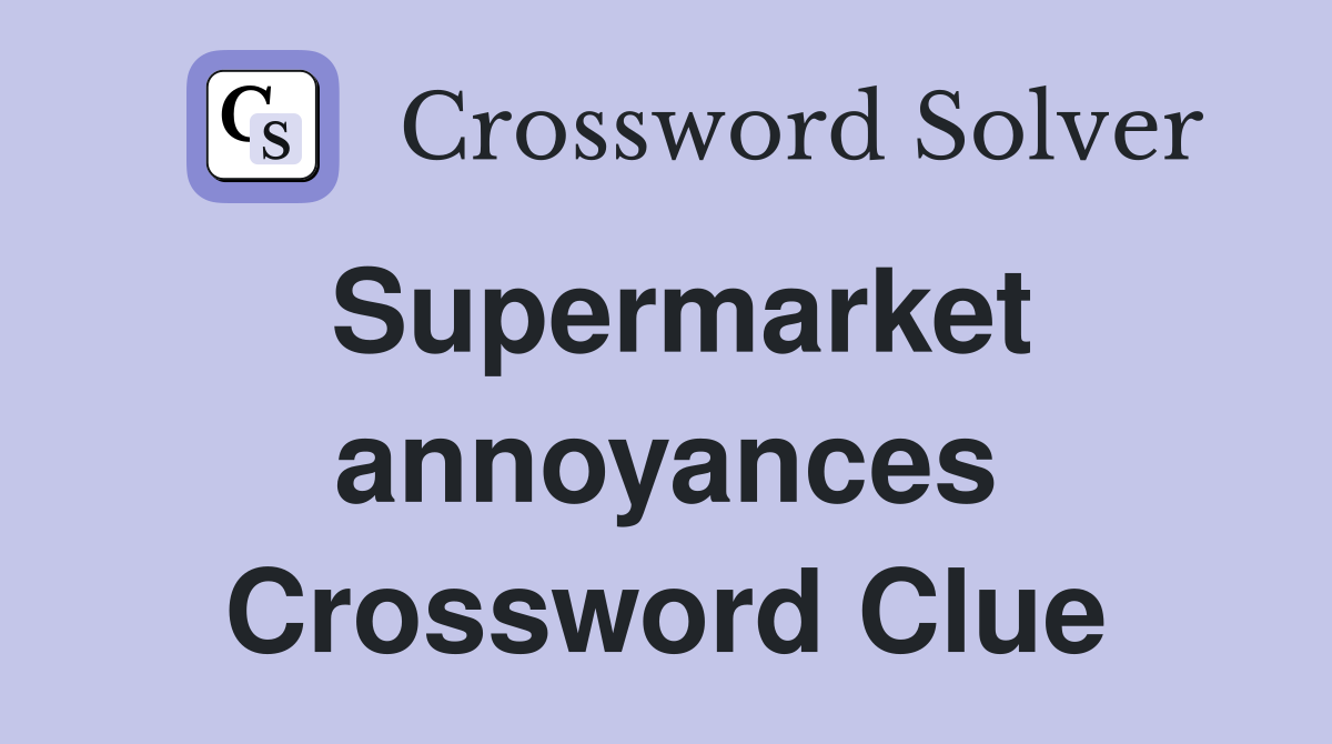 Supermarket annoyances Crossword Clue