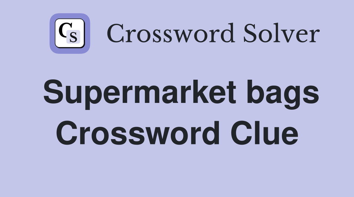 Supermarket bags Crossword Clue
