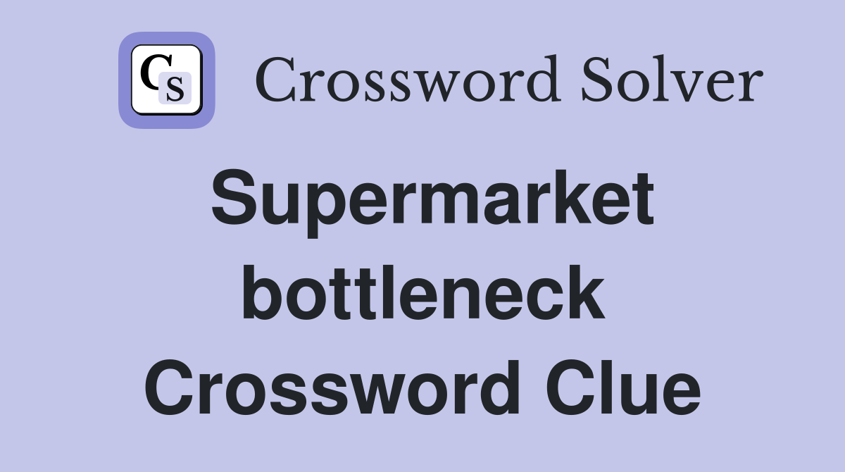 Supermarket bottleneck Crossword Clue