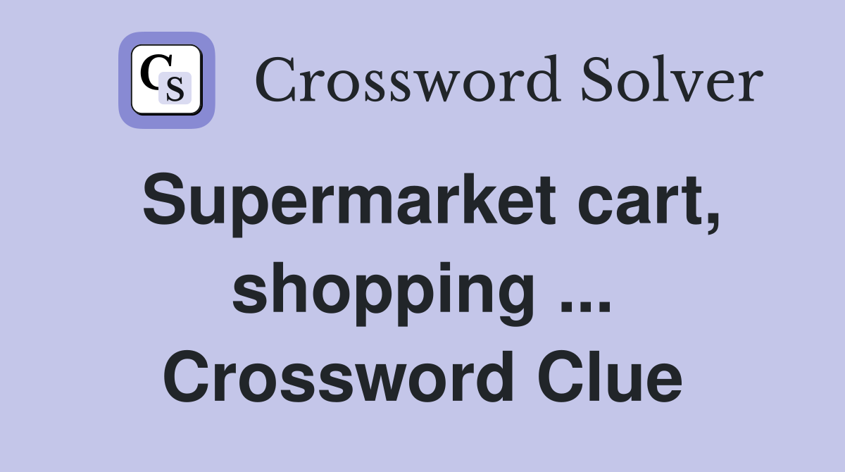 Supermarket cart, shopping ... Crossword Clue