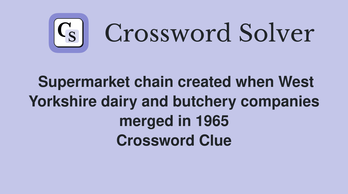 Supermarket chain created when West Yorkshire dairy and butchery companies merged in 1965 Crossword Clue