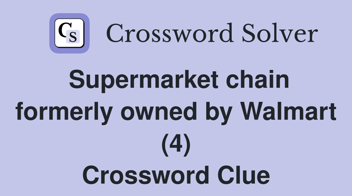 Supermarket chain formerly owned by Walmart (4) Crossword Clue