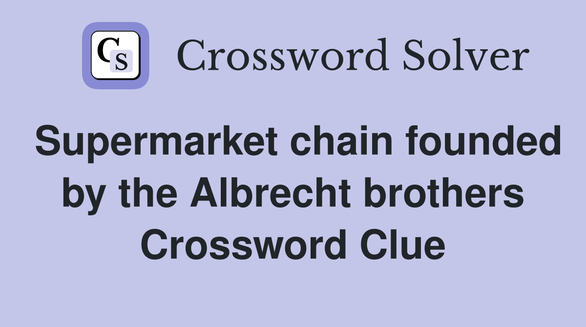 Supermarket chain founded by the Albrecht brothers Crossword Clue