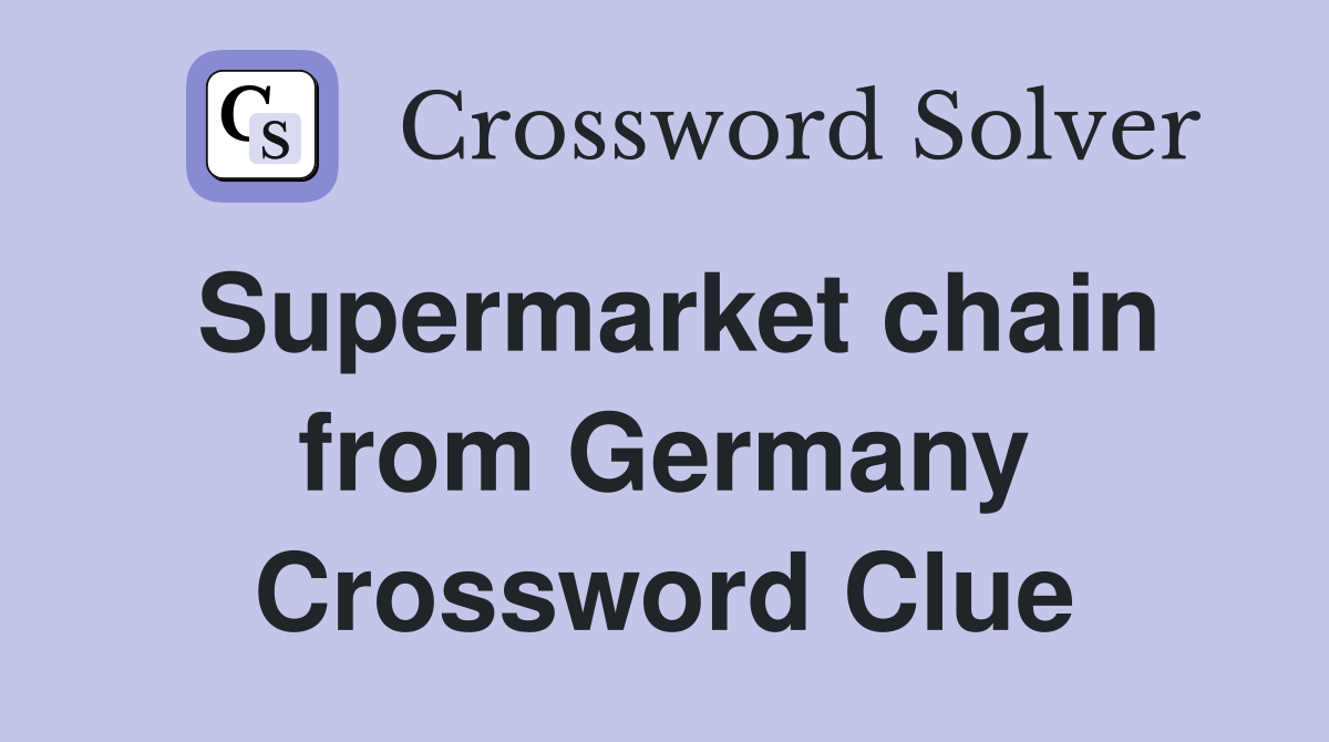 Supermarket chain from Germany Crossword Clue