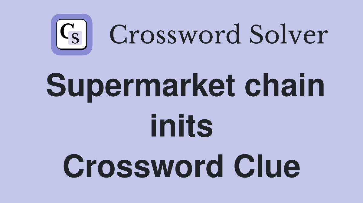 Supermarket chain inits Crossword Clue