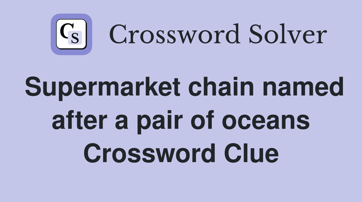 Supermarket chain named after a pair of oceans Crossword Clue