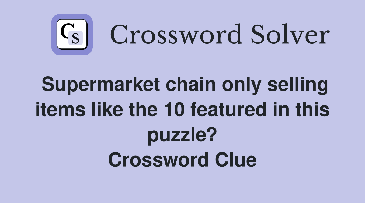Supermarket chain only selling items like the 10 featured in this puzzle? Crossword Clue