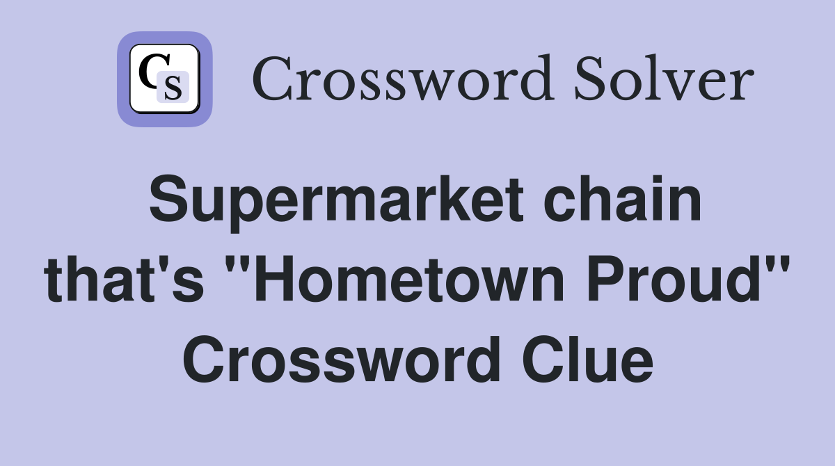 Supermarket chain that's "Hometown Proud" Crossword Clue