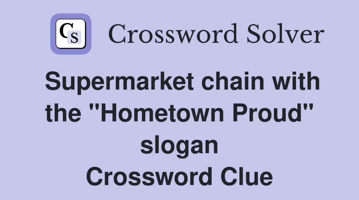 Supermarket chain with the "Hometown Proud" slogan Crossword Clue