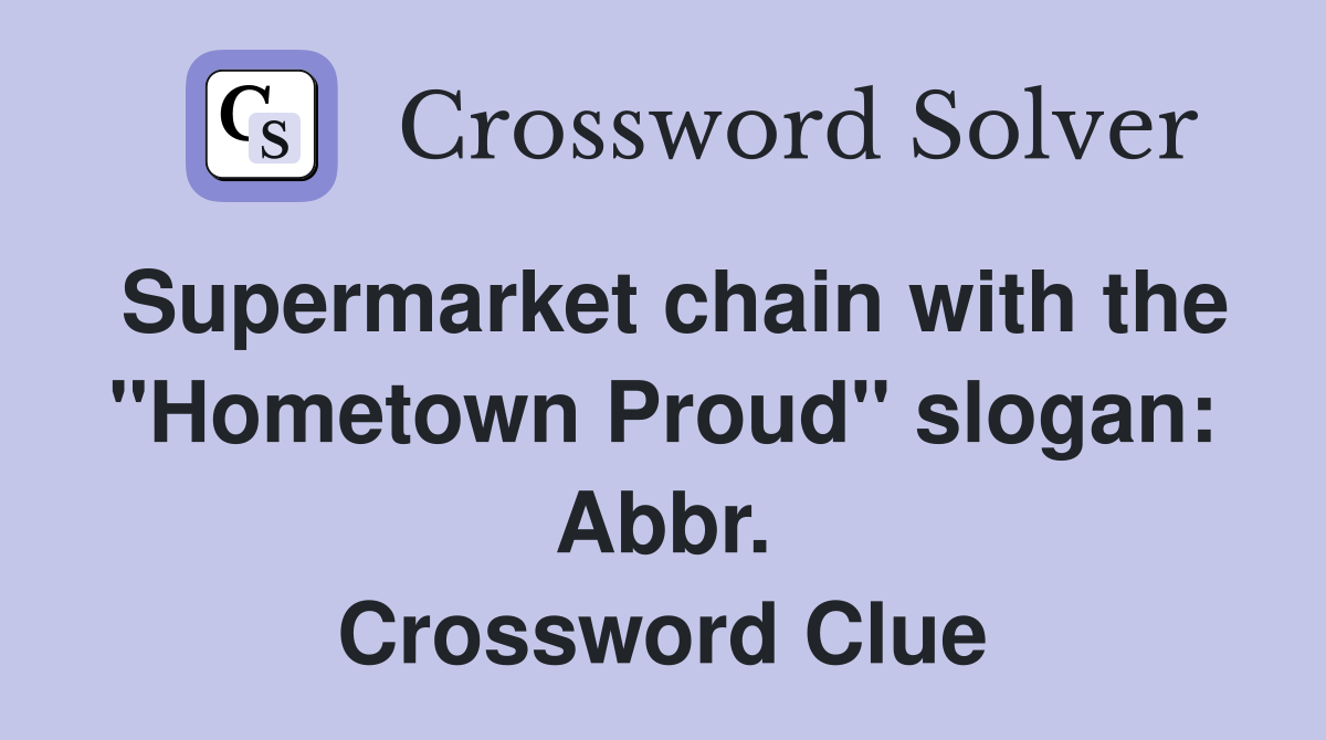 Supermarket chain with the "Hometown Proud" slogan: Abbr. Crossword Clue