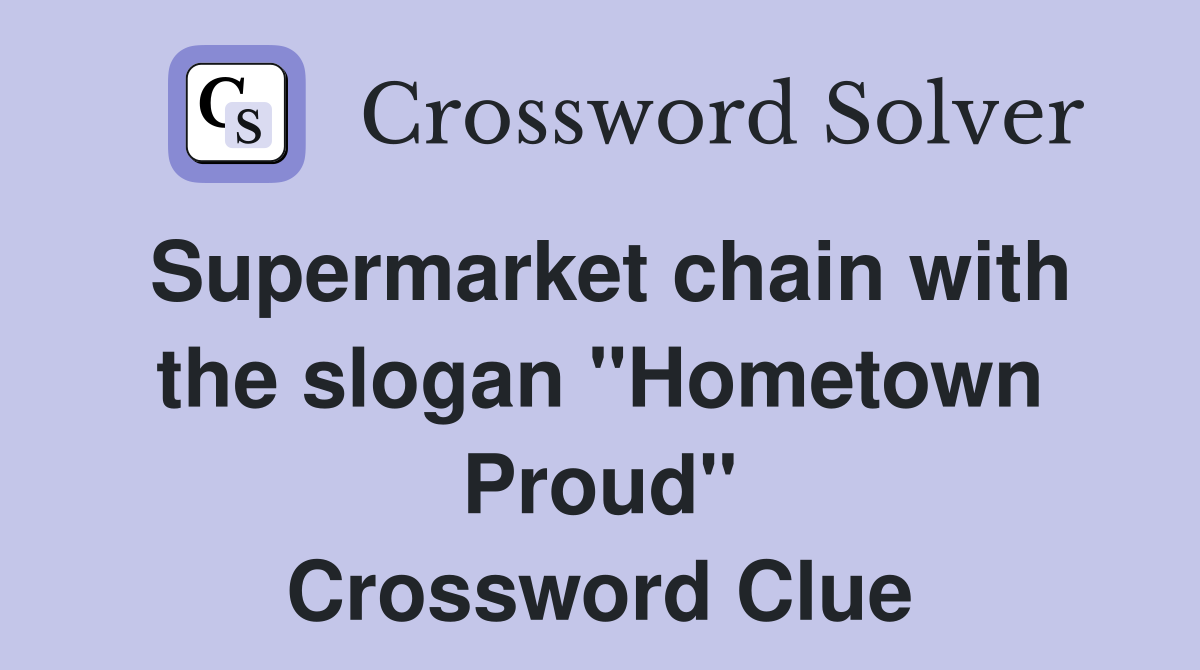 Supermarket chain with the slogan "Hometown Proud" Crossword Clue