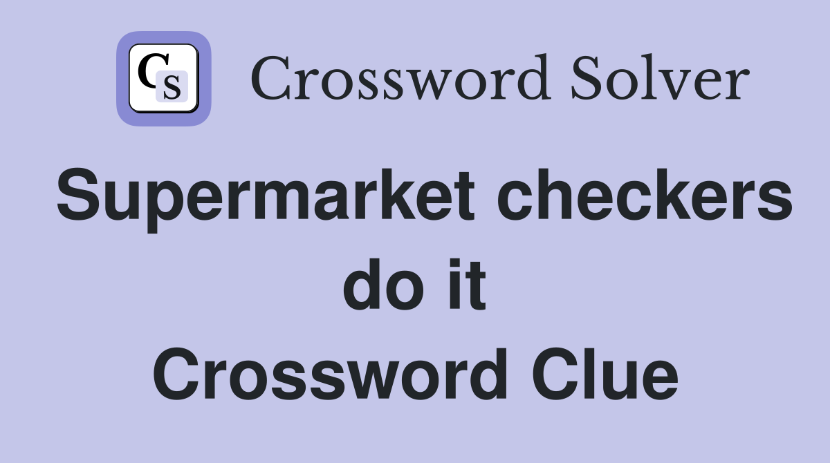 Supermarket checkers do it Crossword Clue