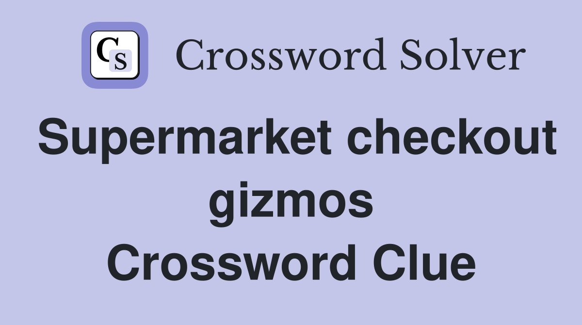 Supermarket checkout gizmos Crossword Clue