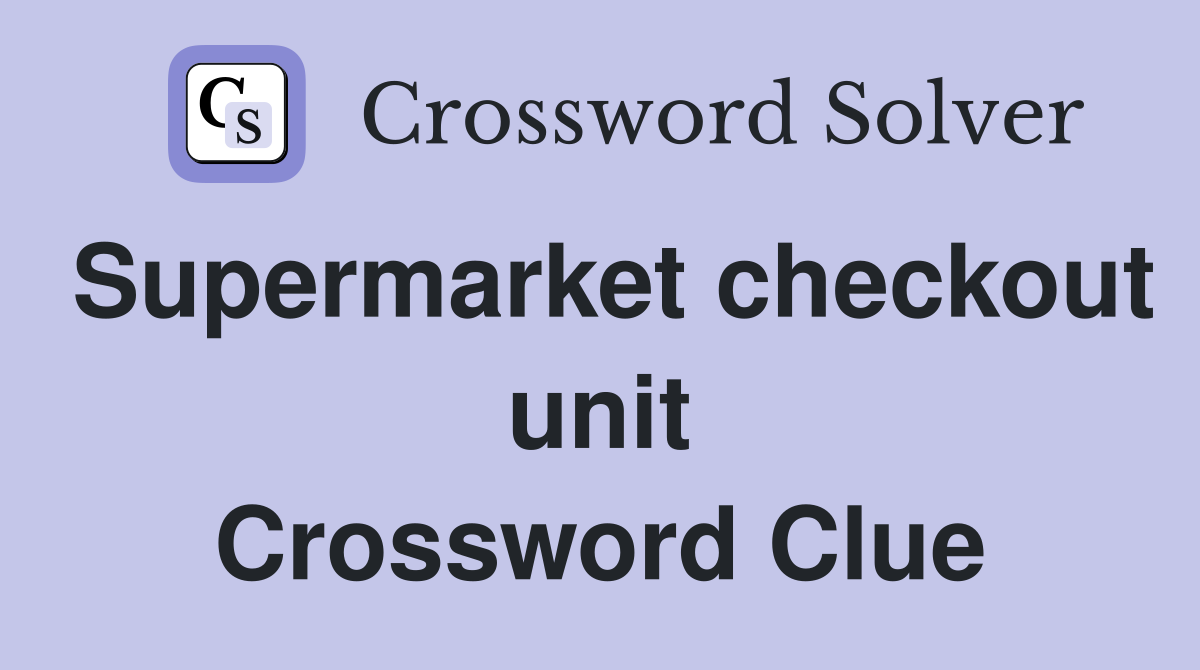 Supermarket checkout unit Crossword Clue