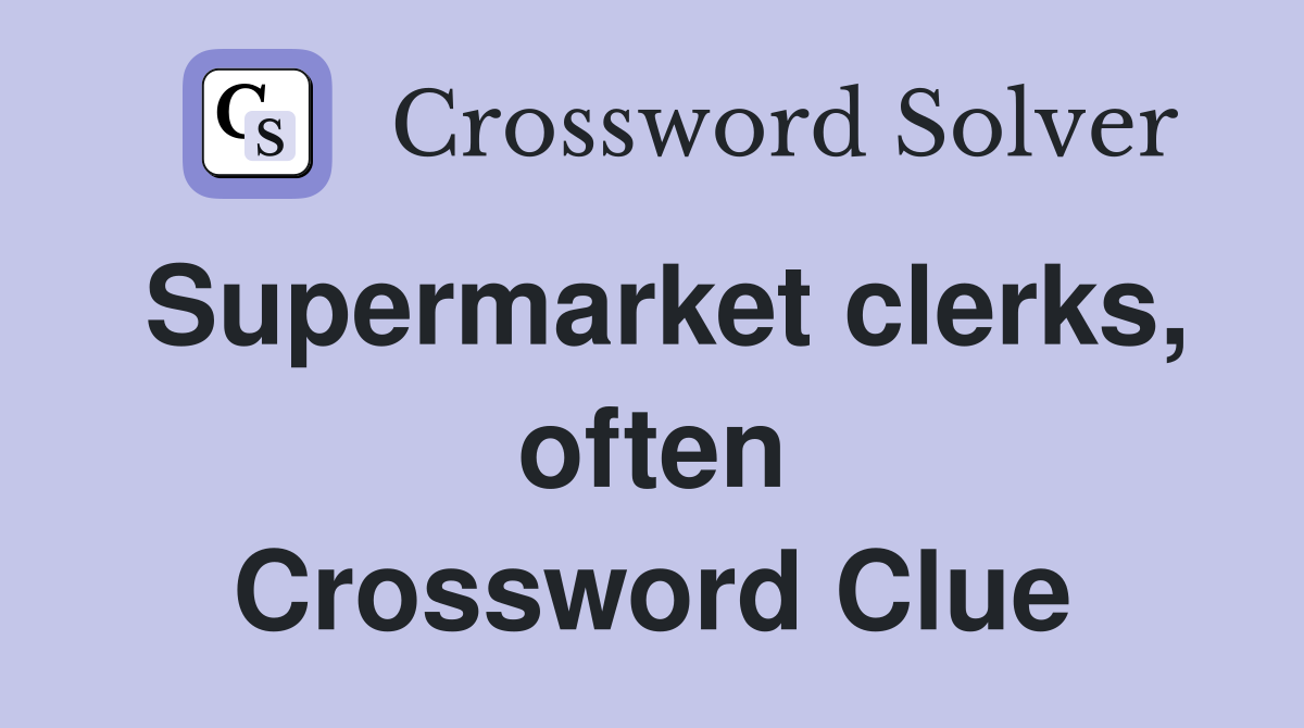 Supermarket clerks, often Crossword Clue